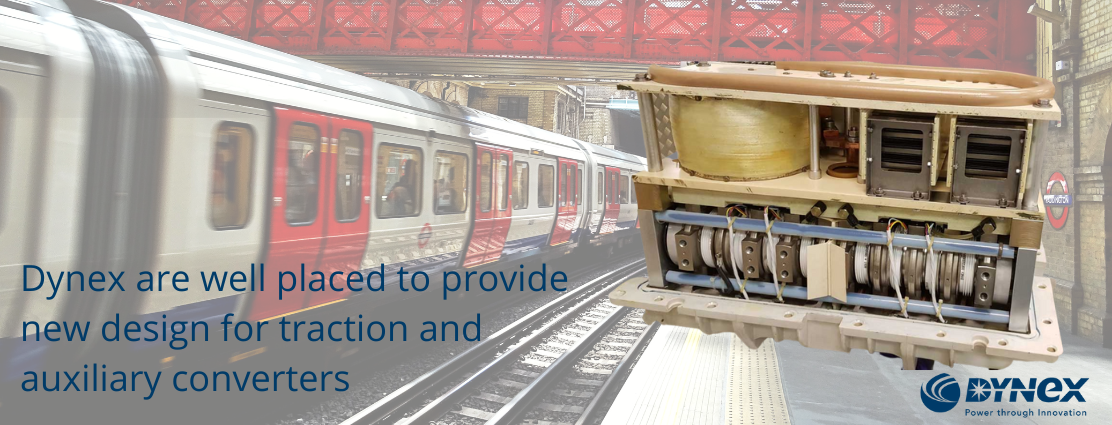 Dynex are well placed to provide new design for traction and auxilary converters Dynex are well placed to provide new design for traction and auxilary converters